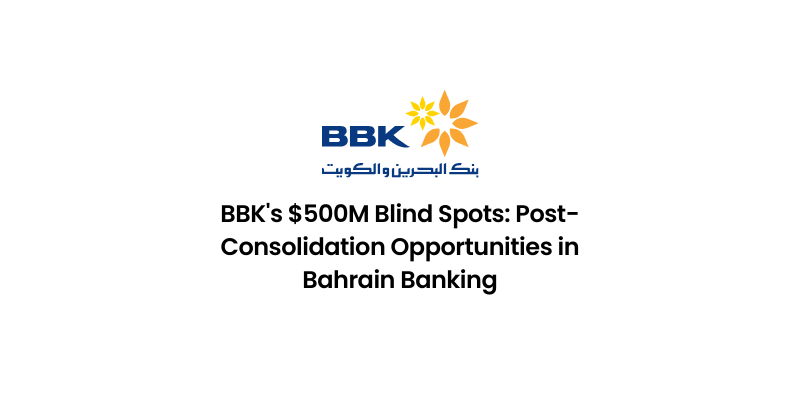 BBK's $500M Blind Spots: Post-Consolidation Opportunities in Bahrain Banking