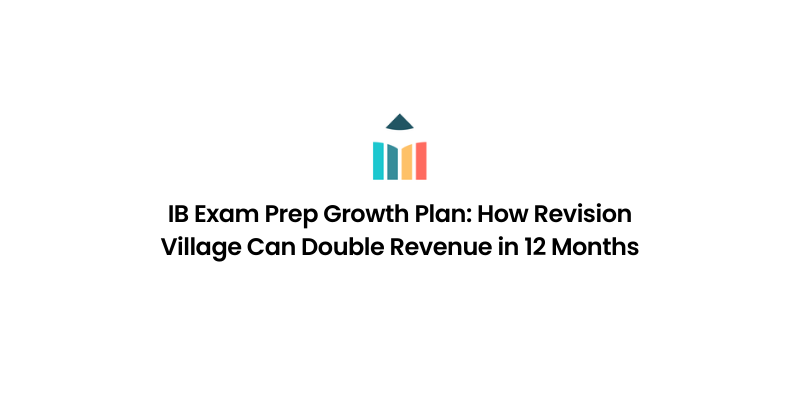 IB Exam Prep Growth Plan: How Revision Village Can Double Revenue in 12 Months