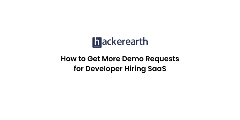 How to Get More Demo Requests for Developer Hiring SaaS: A HackerEarth Marketing Framework