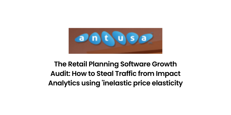 The Retail Planning Software Growth Audit: How to Steal Traffic from Impact Analytics using 'inelastic price elasticity